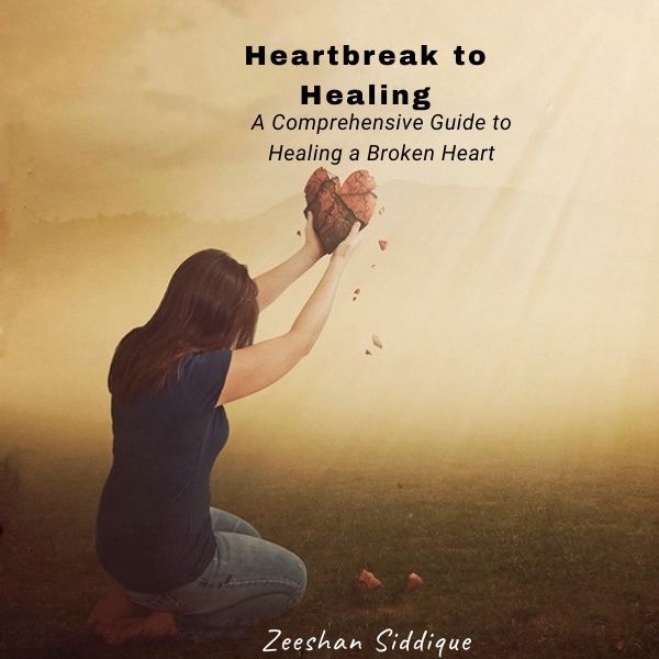 Heartbreak to Healing: A Comprehensive Guide to Healing a Broken Heart