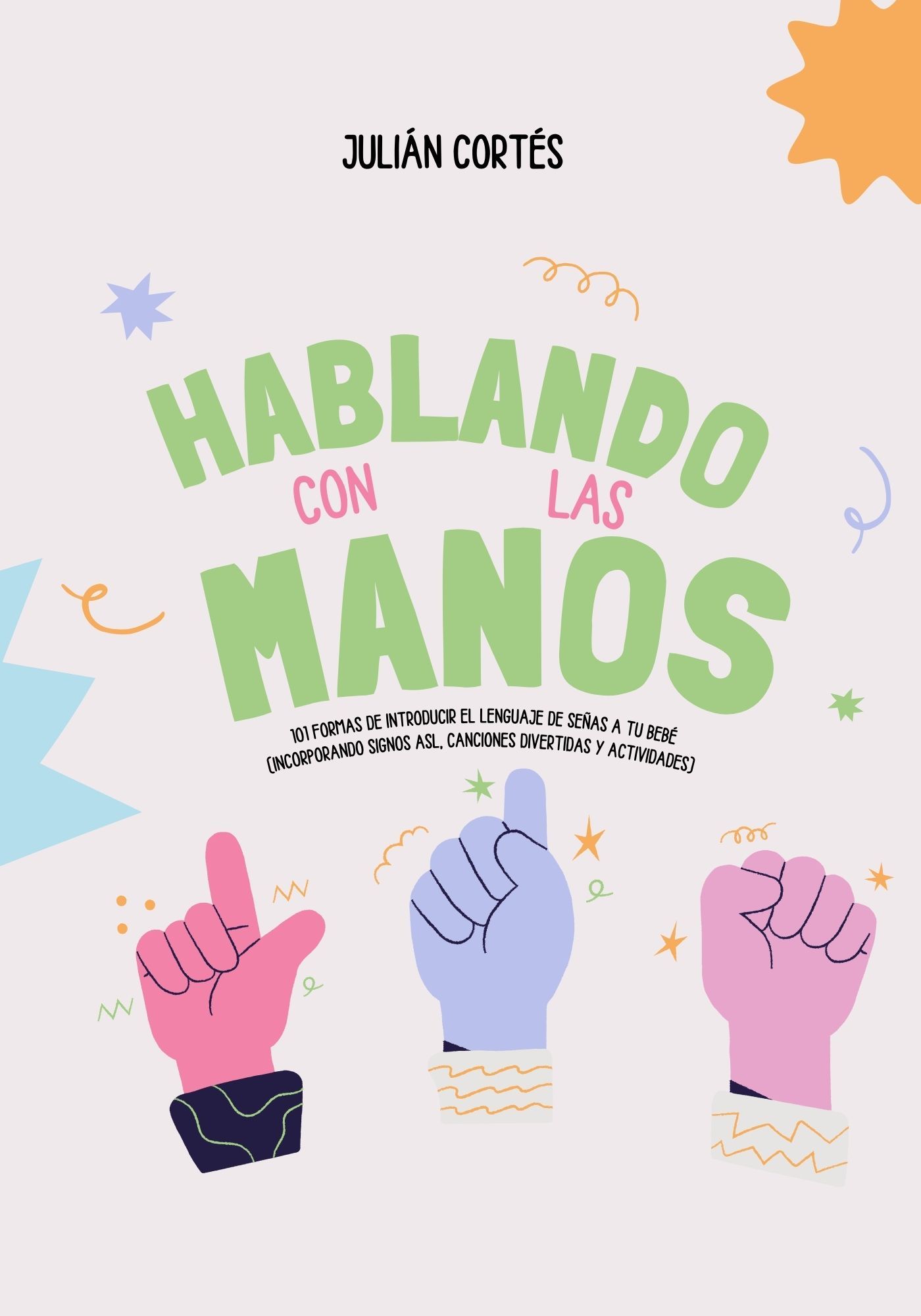 Hablando con las Manos: 101 Formas de Introducir el Lenguaje de Señas a tu Bebé (Incorporando Signos ASL, Canciones Divertidas y Actividades)
