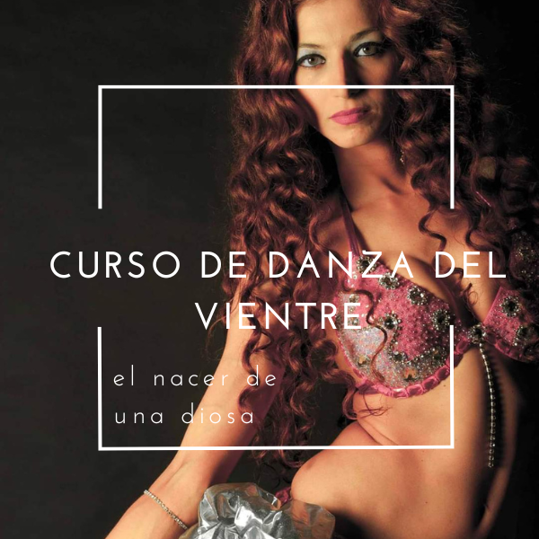Curso de Danza del Vientre. El Nacer de una Diosa