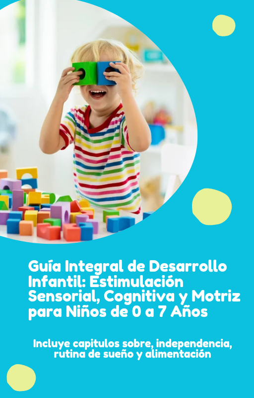 Guía Integral de Desarrollo Infantil: Estimulación Sensorial, Cognitiva y Motriz para Niños de 0 a 7 Años