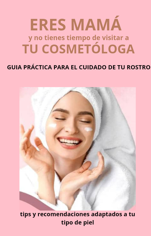 Eres mamá y no tienes tiempo de visitar a tu cosmetologa! guía práctica para el cuidado de tu rostro