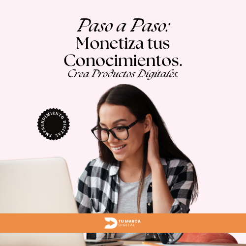 Paso a Paso: Monetiza tus Conocimientos. Crea Productos Digitales.