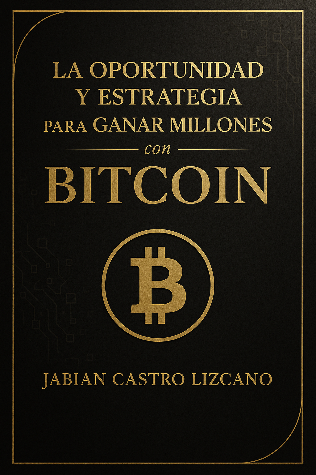 La Oportunidad y Estrategia para Ganar Millones con Bitcoin