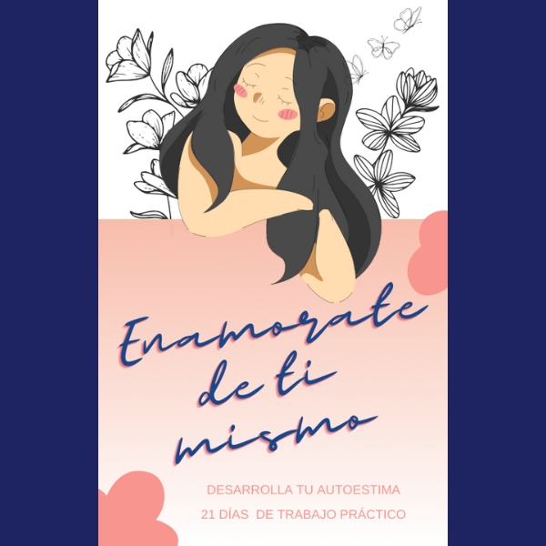ENAMORATE DE TI MISMO DESARROLLA TU AUTOESTIMA 21 DÍAS DE TRABAJO PRACTICO
