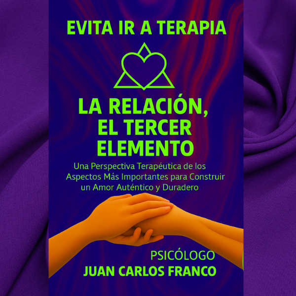 LA RELACIÓN, EL TERCER ELEMENTO. Una Perspectiva Terapéutica de los Aspectos Más Importantes para Construir un Amor Auténtico y Duradero