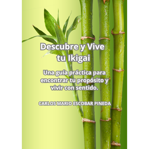 DESCUBRE Y VIVE TU IKIGAI: UNA GUIA PRÁCTICA PARA ENCONTRAR TU PROPÓSITO Y VIVIR CON SENTIDO