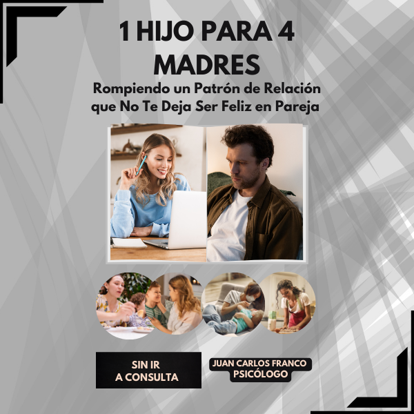 1 HIJO para 4 MADRES. Rompiendo un Patrón de Relación que No Te Deja Ser Feliz en Pareja