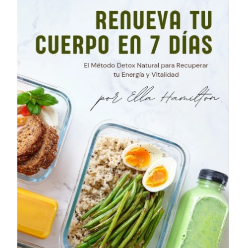RENUEVA TU CUERPO EN 7 DÍAS: EL MÉTODO DETOX NATURAL PARA RECUPERAR TU ENERGÍA Y VITALIDAD
