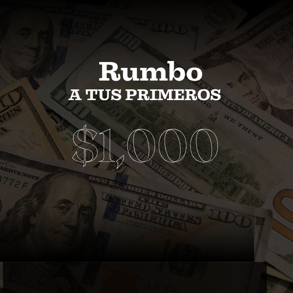 Rumbo a tus Primeros $1,000.