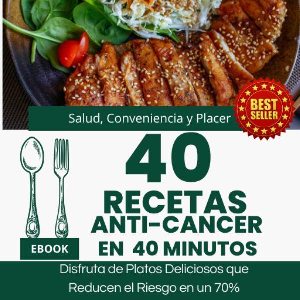 40 Recetas Anti-Cáncer en 40 Minutos. Disfruta de Platos Deliciosos que Reducen el Riesgo en un 70 %