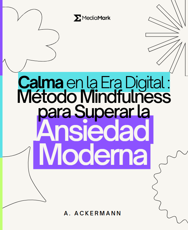 Calma en la Era Digital: Método Mindfulness para Superar la Ansiedad Moderna