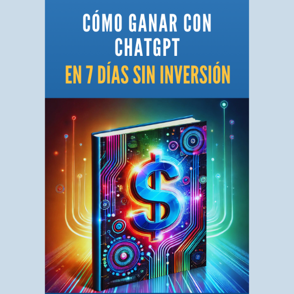 Ebook Cómo ganar con ChatGpt en 7 días y sin inversión