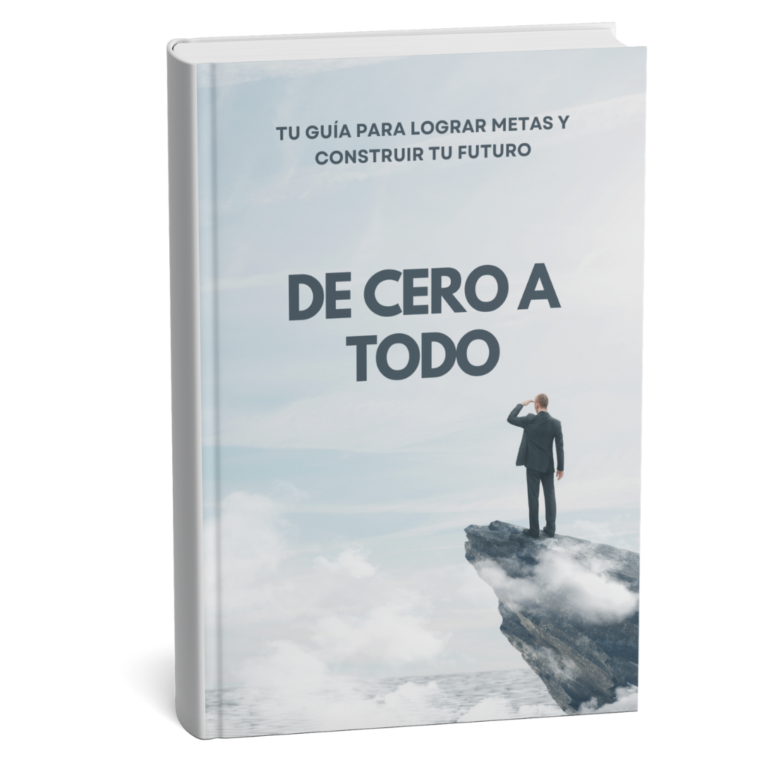 De Cero a Todo - Tu Guía para Lograr Metas y Construir tu Futuro