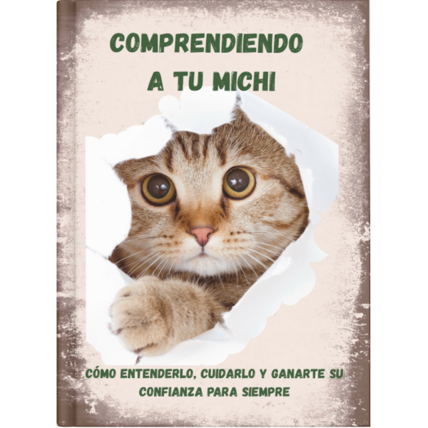 Comprendiendo A Tu Michi: Cómo entenderlo, cuidarlo y ganarte su confianza para siempre