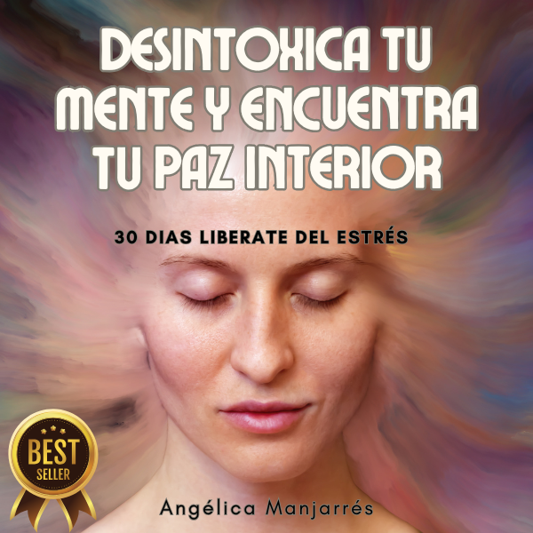 DESINTOXICA TU MENTE Y ENCUENTRA TU PAZ INTERIOR