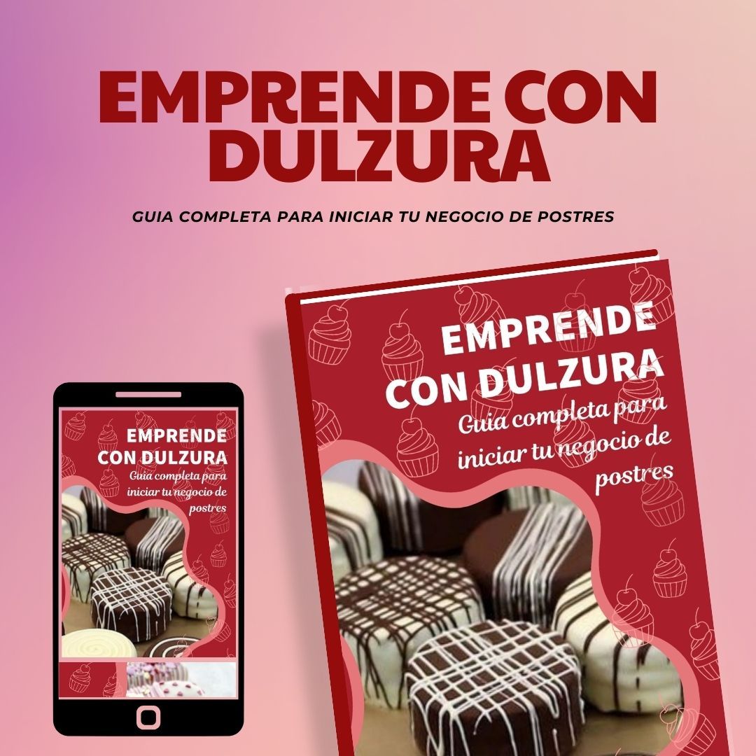 Emprende con dulzura: Guia completa para empezar tu negocio desde cero
