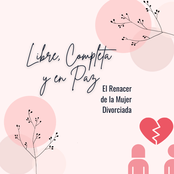 Libre, Completa y en Paz - El Renacer de la Mujer Divorciada